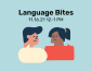 Background is light blue; image of two people talking; text reads "Language Bites 11.16.21 12-1 PM"