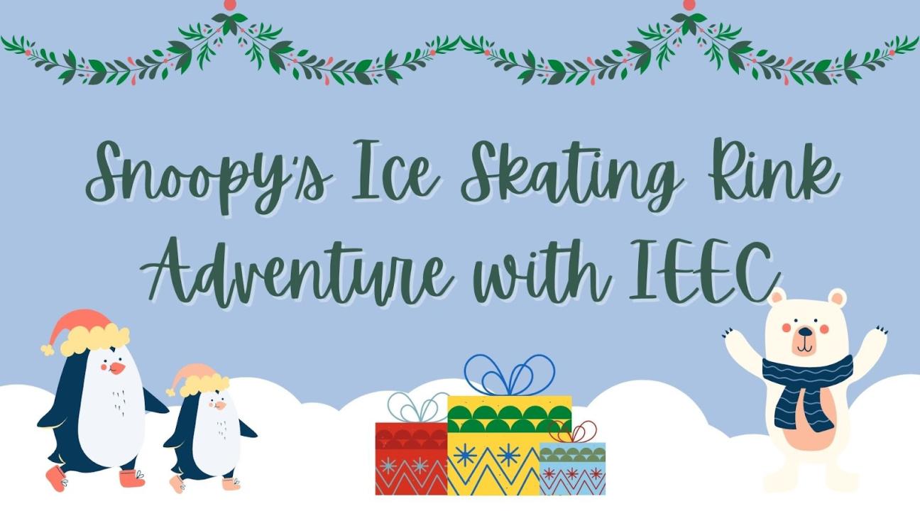 Background is light blue with white fluffy clouds along the bottom, there are two penguins and a polar bear along with wrapped presents and garland; it reads "Snoopy's Ice Skating Rink Adventure with IEEC"