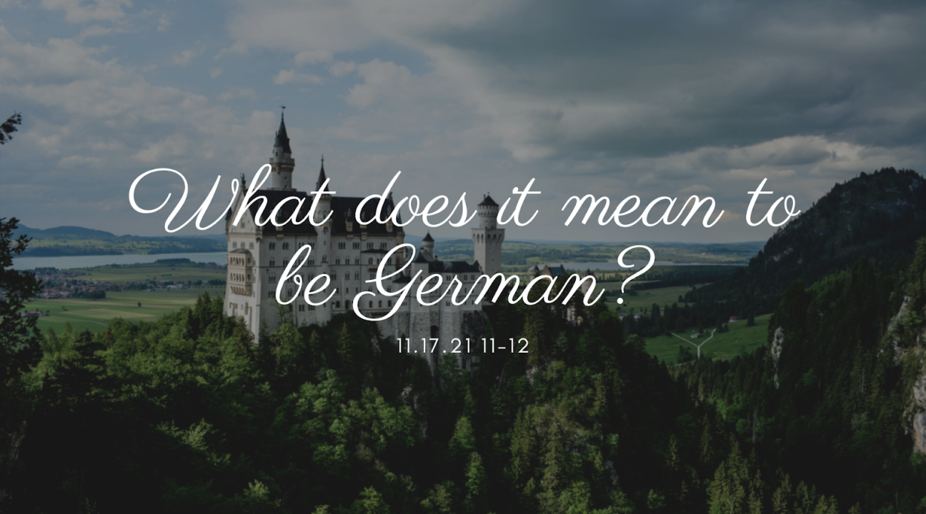 Background is Neuschwanstein Castle in Germany; text reads "What does it mean to be German 11.17.21 11am-12pm"