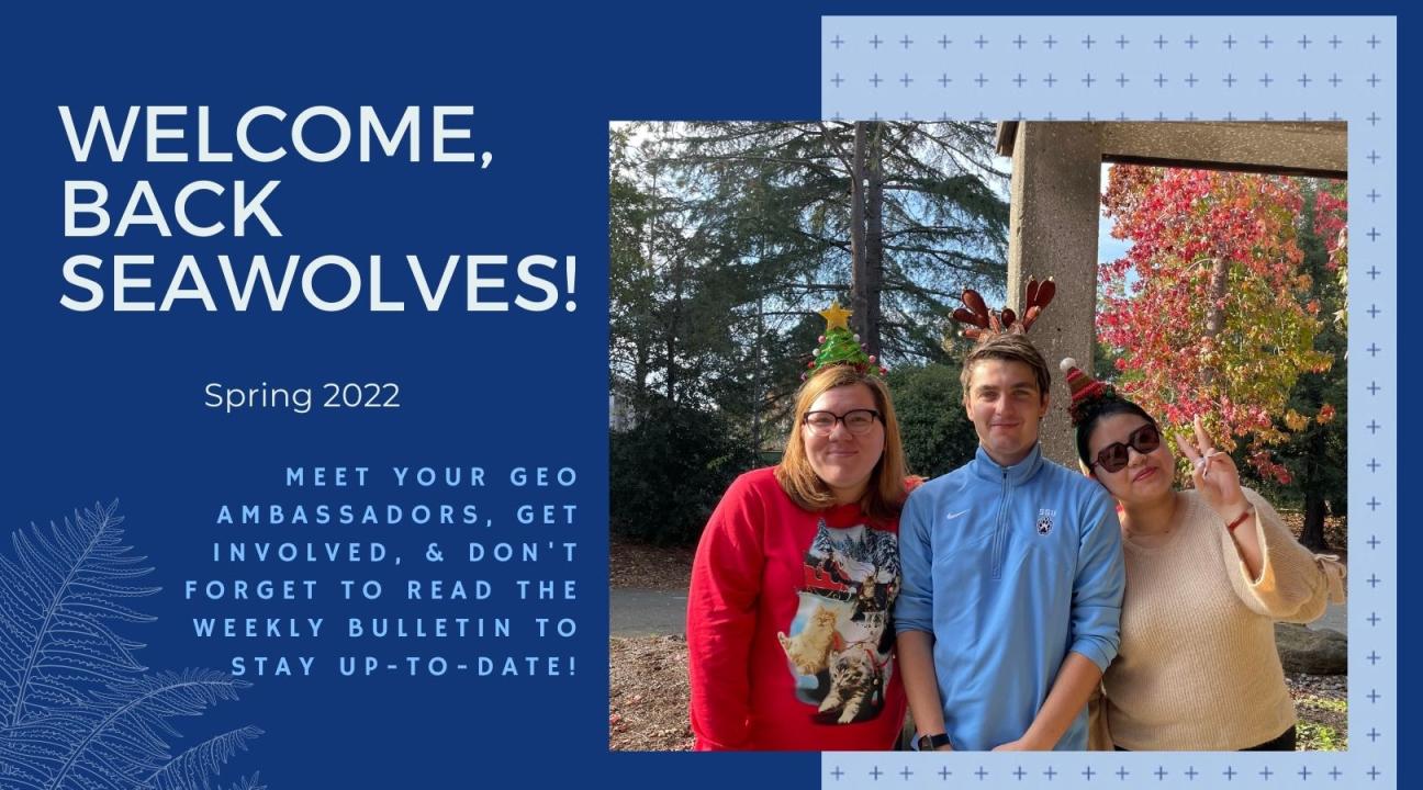 Image that says welcome back seawolves! Spring 2022 meet your GEO ambassadors, get involved, and don't forget to read the weekly bulletin to stay up to date. image of three student ambassadors