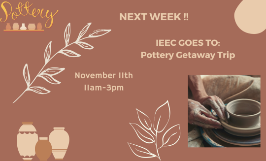 IEEC pottery getaway trip on November 11th from 11am-3pm