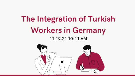 Background is off-white with images of people working; text reads "The Integration of Turkish Workers in Germany 11.19.21 10-11 AM"