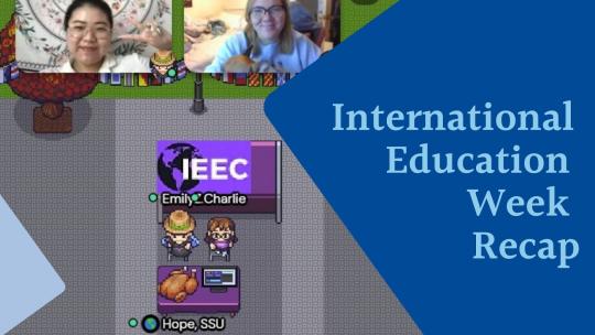 Left is a screenshot of a virtual IEEC tabling event with avatars of Ambassadors; right reads "International Education Week Recap" On a triangular navy blue banner