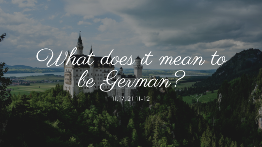 Background is Neuschwanstein Castle in Germany; text reads "What does it mean to be German 11.17.21 11am-12pm"